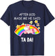 After God made me he said tada Unicorn Funny T-Shirt - T-Shirt | Navy
