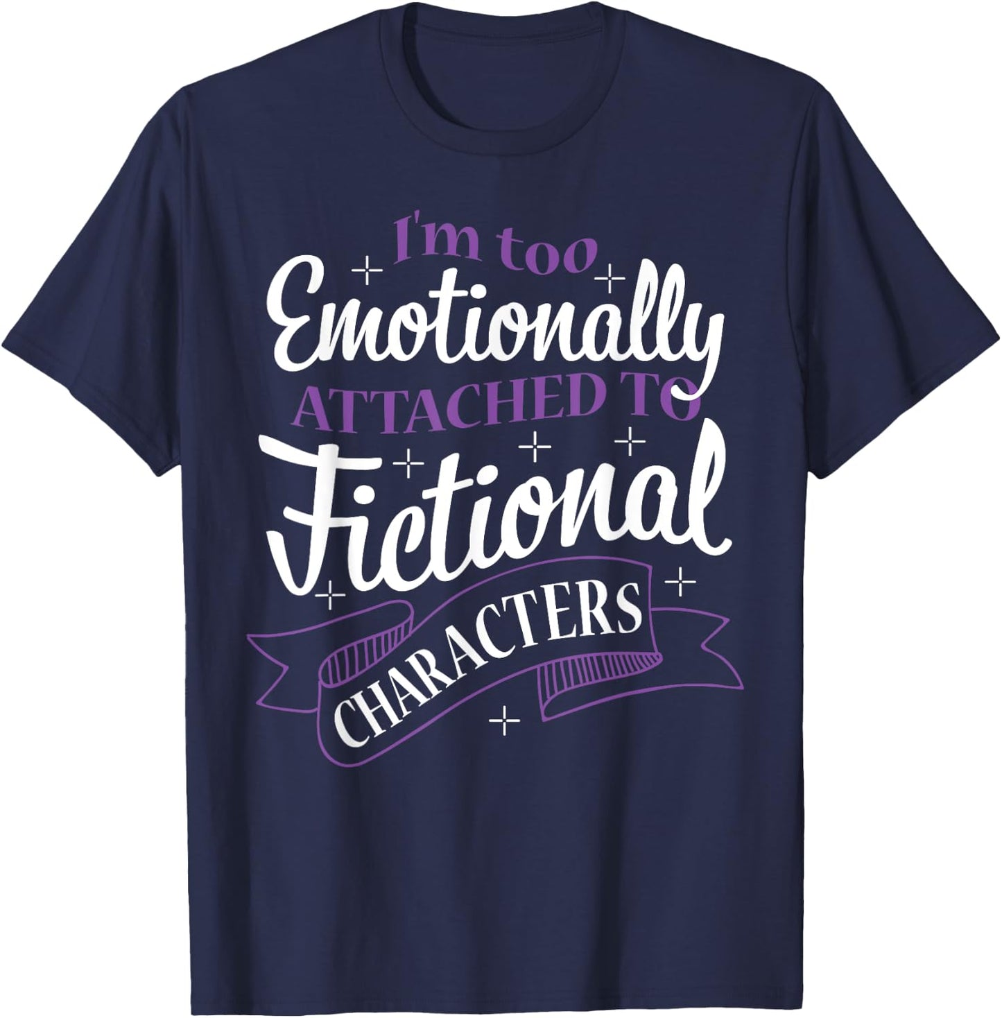 I'M Too Emotionally Attached To Fictional Characters T-Shirt - T-Shirt | Navy