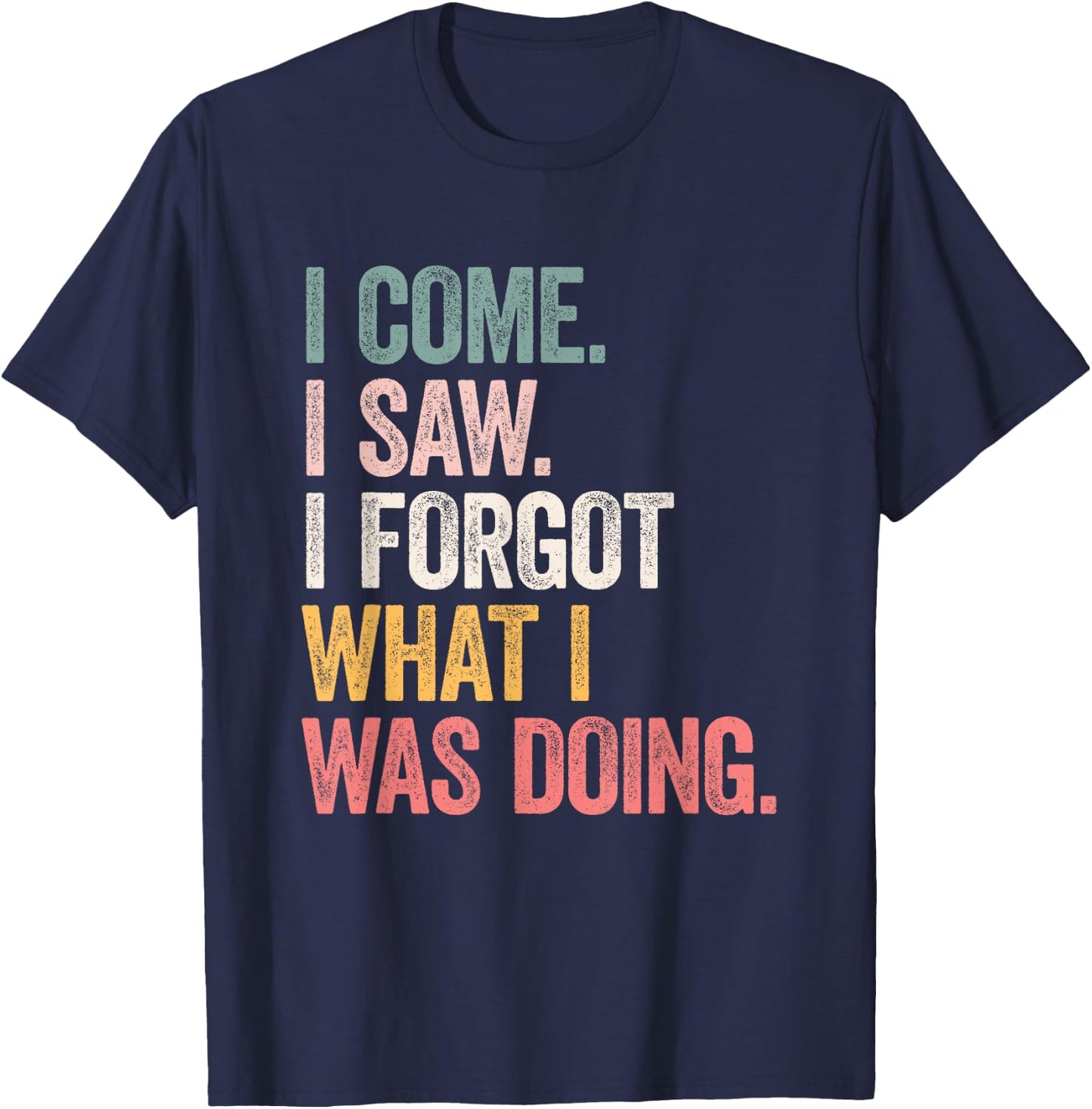 I Came I Saw I Forgot What I was Doing T-Shirt - T-Shirt | Navy