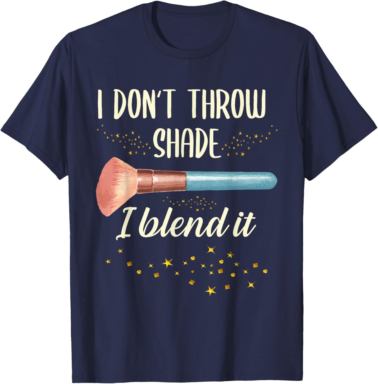 I Don't Throw Shade I Blend It | Make Up | Makeup Artist T-Shirt - T-Shirt | Navy