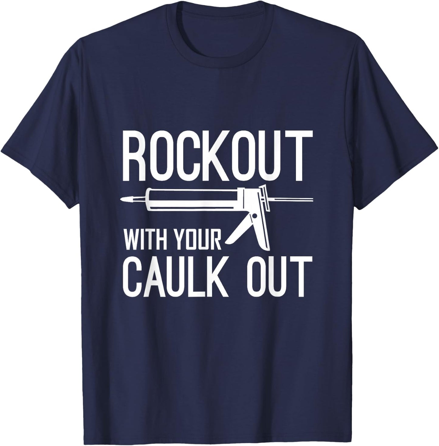 Construction Worker Gift - Rock Out With Your Caulk Out T-Shirt - T-Shirt | Navy