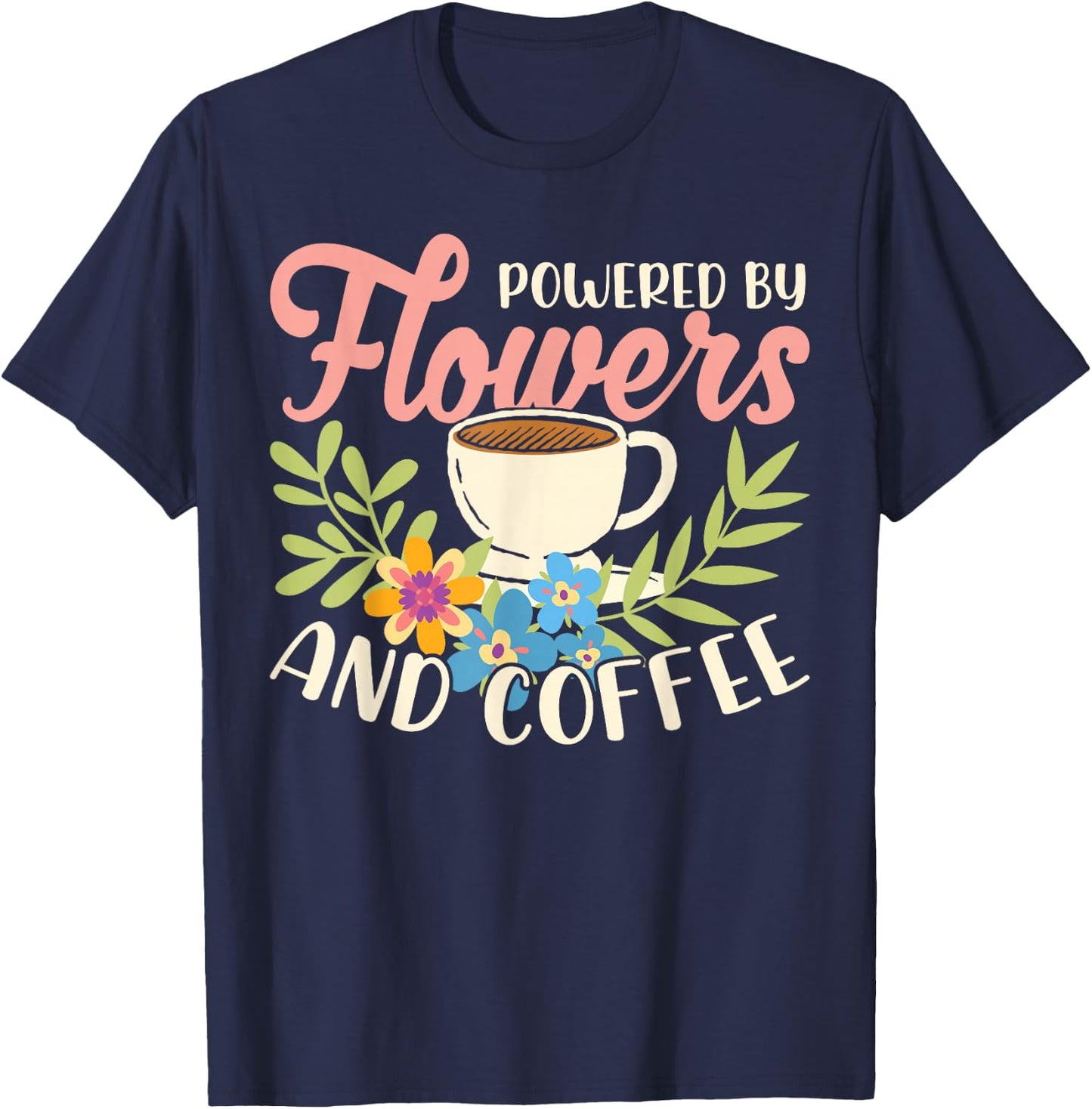 Powered By Flowers And Coffee Florist Flower Shop Plant T-Shirt - T-Shirt | Navy