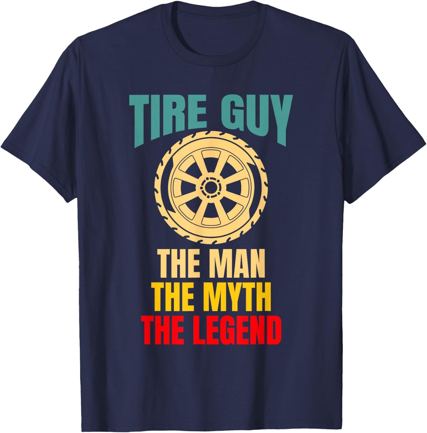 Tire Guy Wheel Rims Change Mechanic The Man The Myth T-Shirt - T-Shirt | Navy