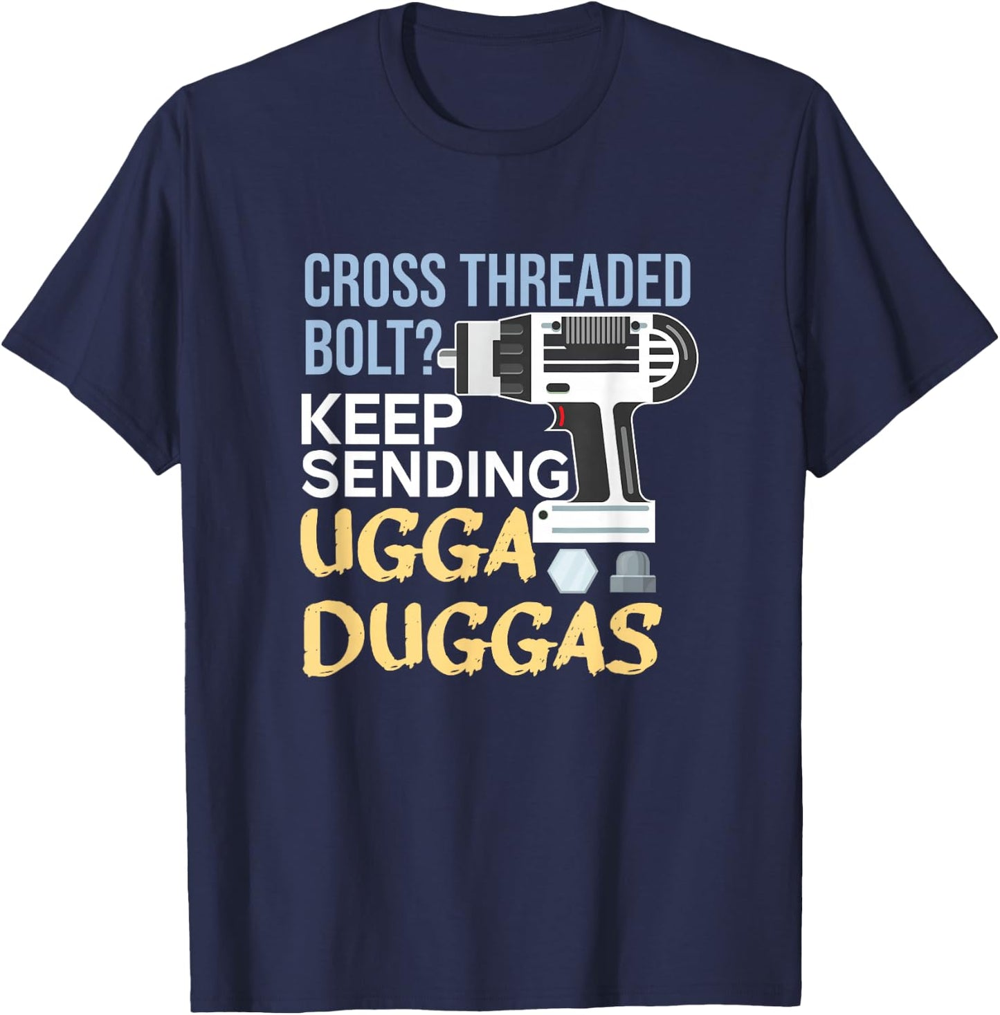 Cross Threaded Bolt? Keep Sending Ugga Duggas Funny Mechanic T-Shirt - T-Shirt | Navy