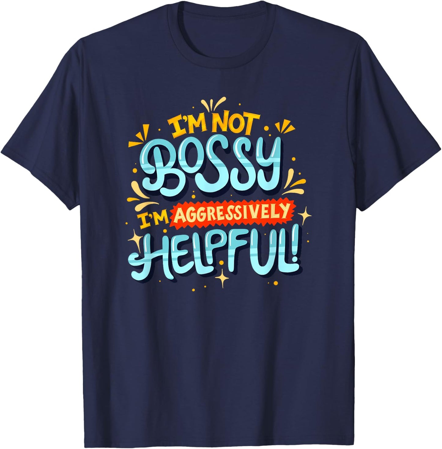 I'm not bossy I'm Aggressively Helpful - Feminism T-Shirt - T-Shirt | Navy