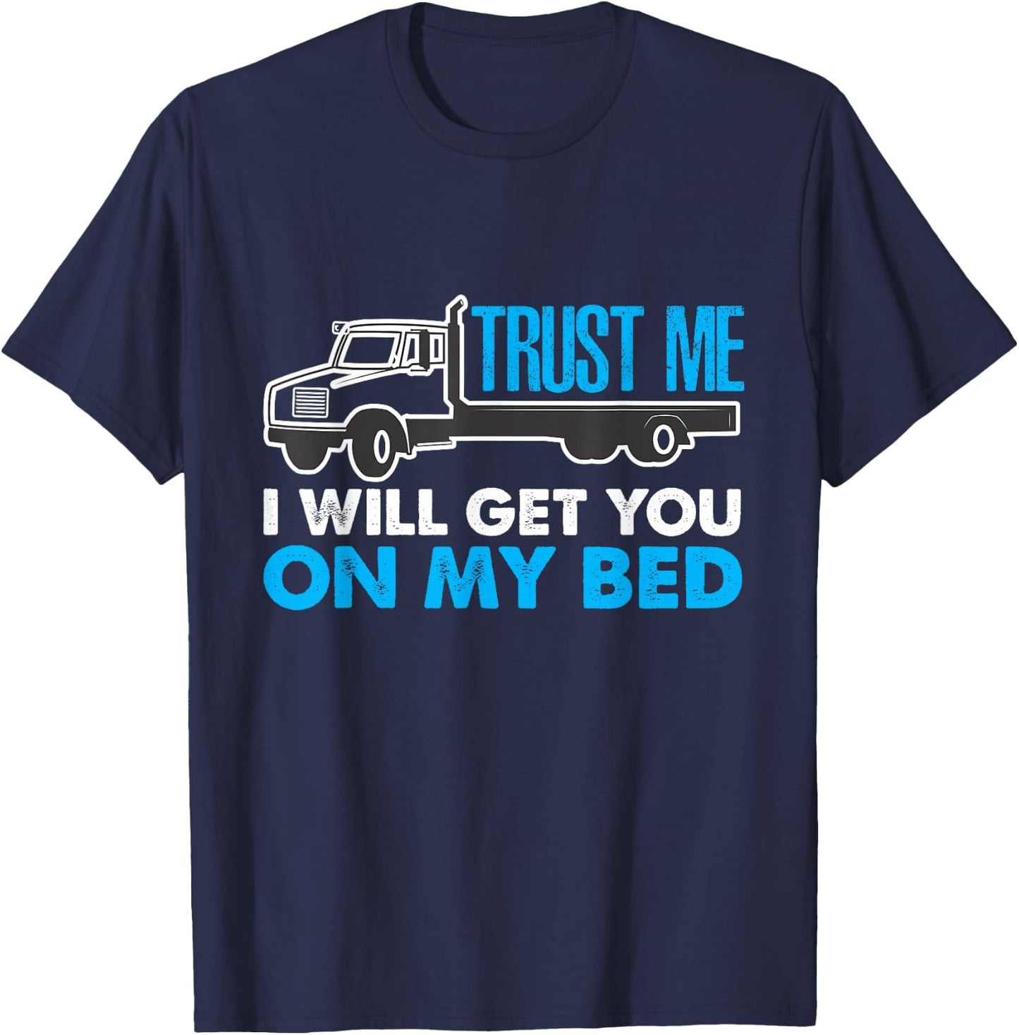 Nasty Trucker Humor Get You on My Bed T-Shirt - T-Shirt | Navy