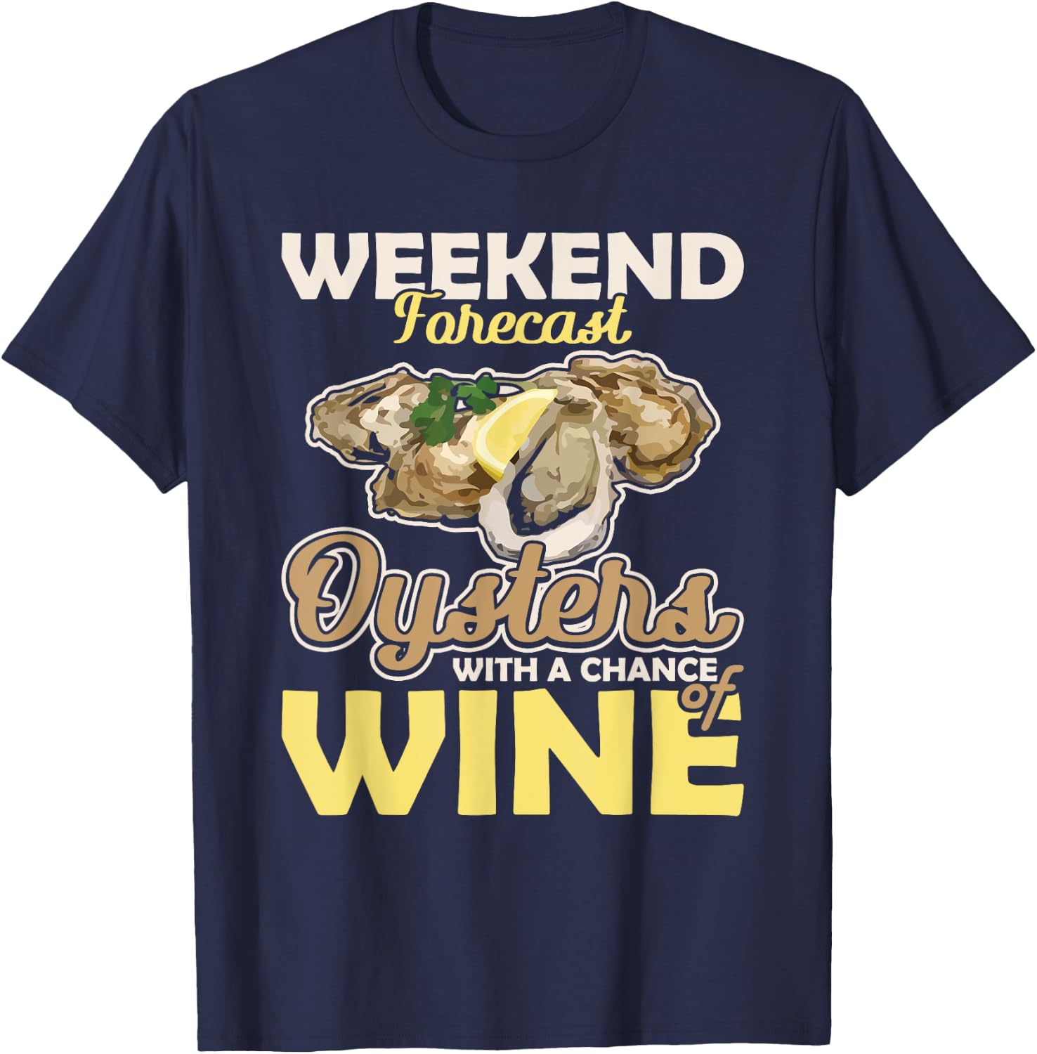 Weekend Forecast Oysters with a Chance of Wine Oysters T-Shirt - T-Shirt | Navy