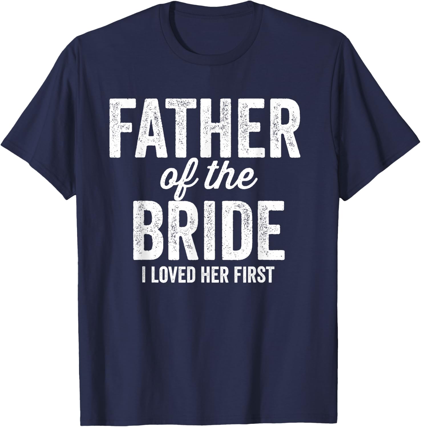 Father of The Bride I Loved Her First - Funny T-Shirt - T-Shirt | Navy
