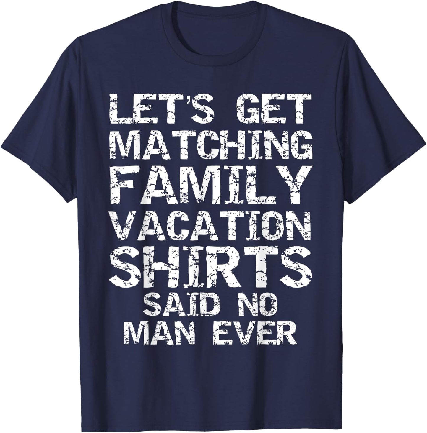 Let's Get Matching Family Vacation Shirts Said No Man Ever T-Shirt - T-Shirt | Navy