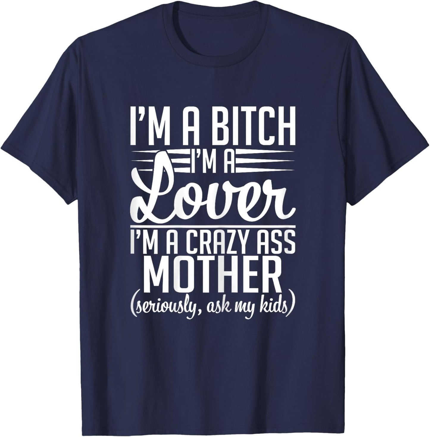 I'm A Bitch I'm A Lover I'm A Crazy Ass Mother Funny Sassy T-Shirt - T-Shirt | Navy
