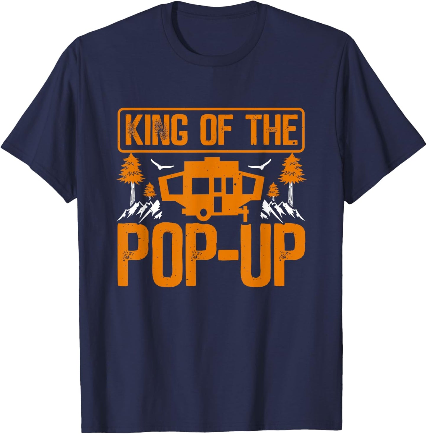 King Of The Pop Up Camper Outdoor RV Tent Trailer Camping T-Shirt - T-Shirt | Navy
