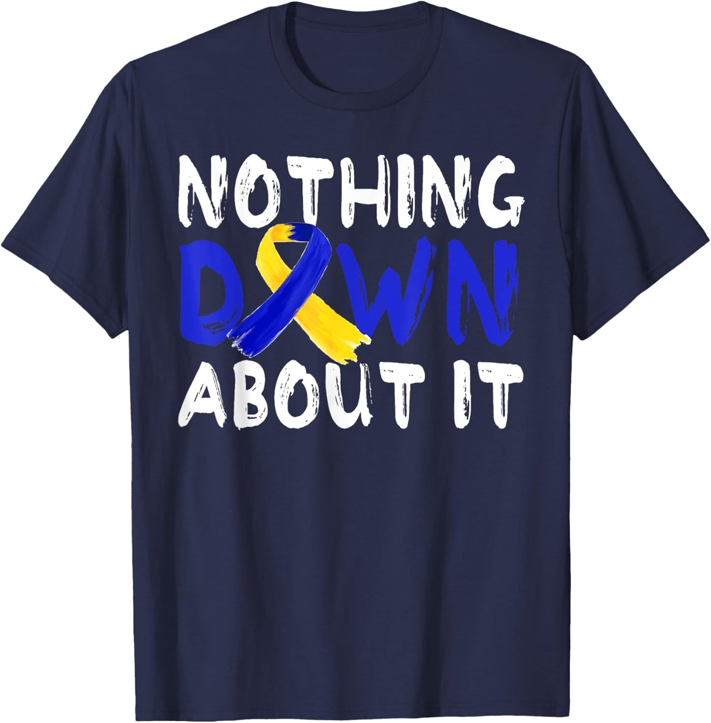 Down Syndrome Awareness Month Nothing Down About It T21Day T-Shirt - T-Shirt | Navy