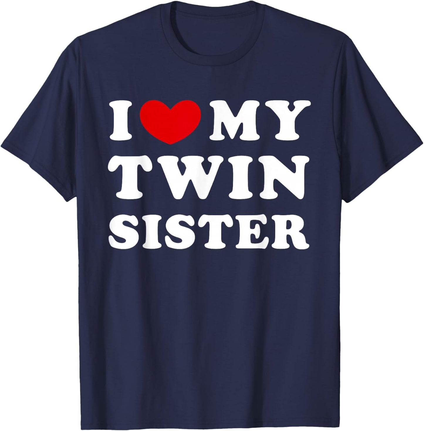 I Love My Twin Sister, I Love My Twin Sister T-Shirt - T-Shirt | Navy