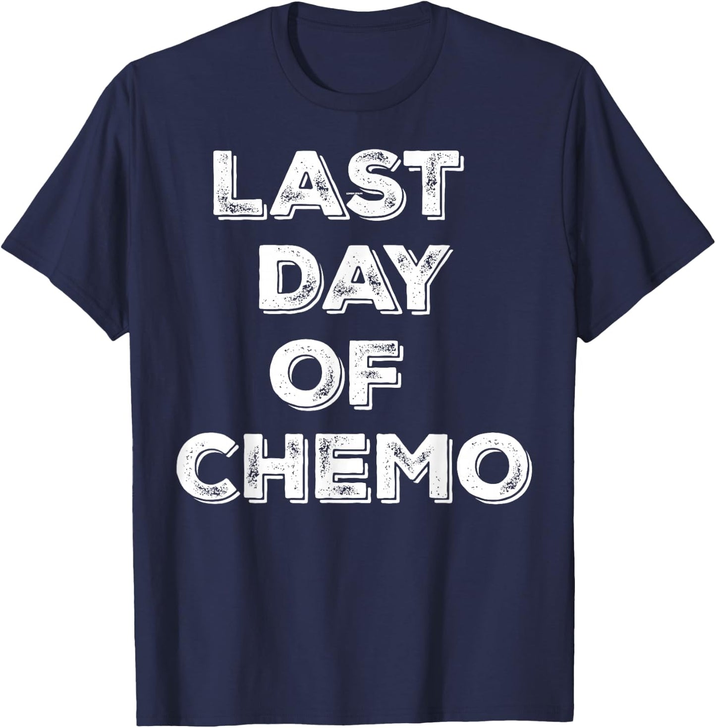 Last Day of Chemo Funny Chemotherapy Battle Cancer Patient T-Shirt - T-Shirt | Navy
