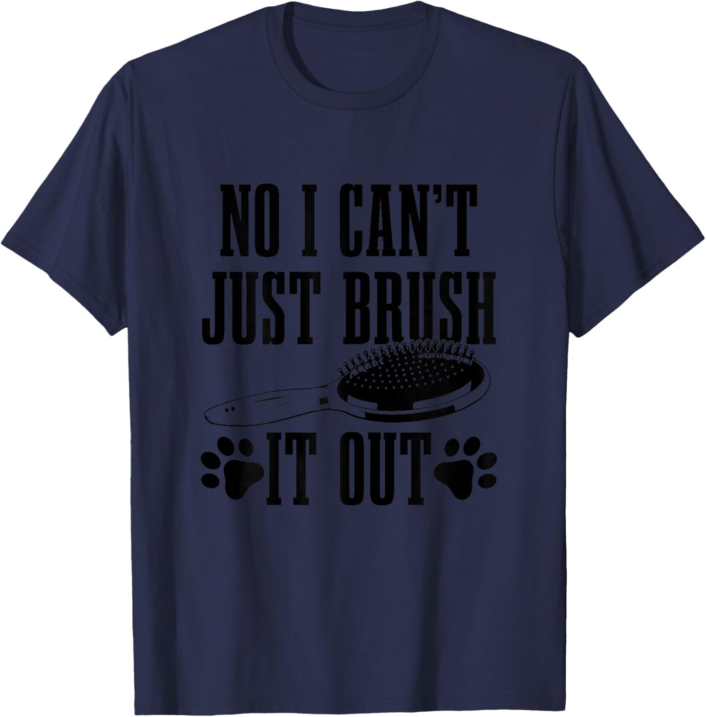Dog Groomer No I Can't Just Brush It Out Funny Dog Grooming T-Shirt - T-Shirt | Navy