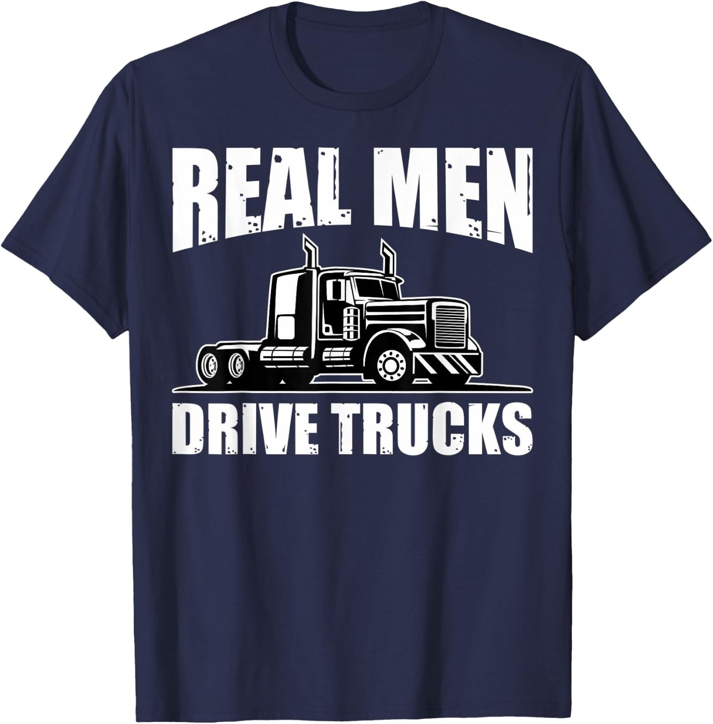 Semi Truck Drivers Truckers Real Men Drive Trucks T-Shirt - T-Shirt | Navy