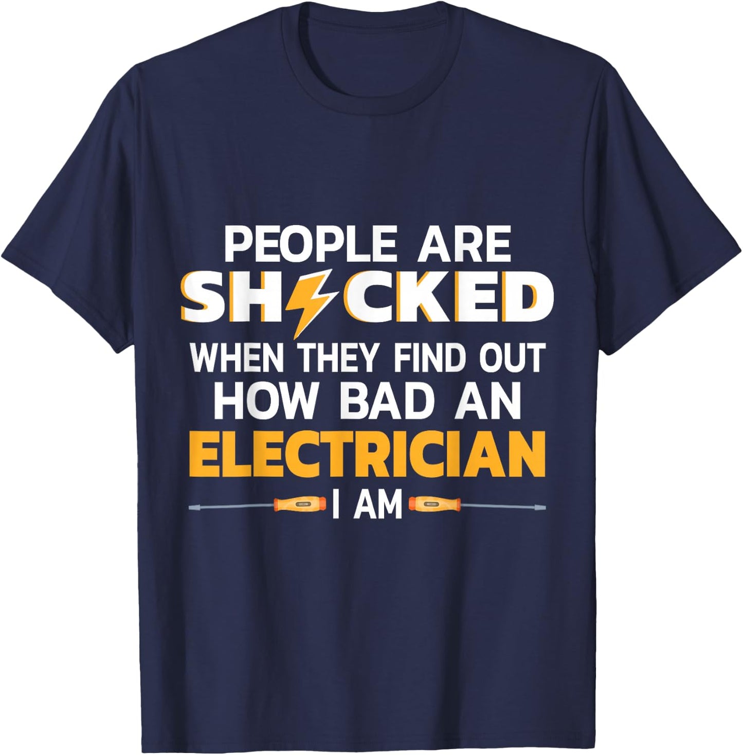 People Are Shocked When They Find Out How Bad An Electrician T-Shirt - T-Shirt | Navy