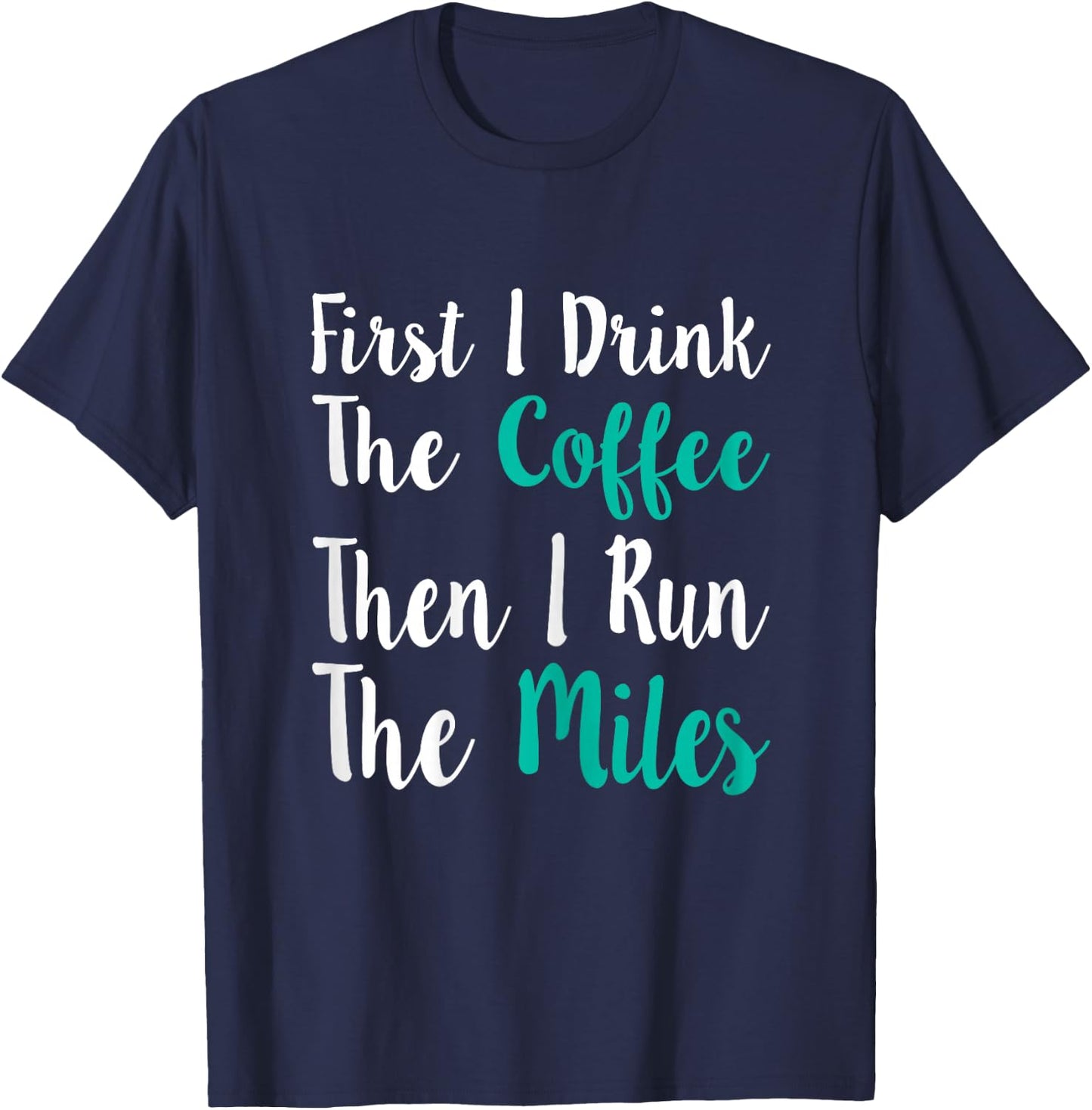First I Drink The Coffee Then I Run The Miles Shirt Running T-Shirt - T-Shirt | Navy