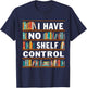 I Have No Shelf Control Funny Library Reading Lovers T-Shirt - T-Shirt | Navy