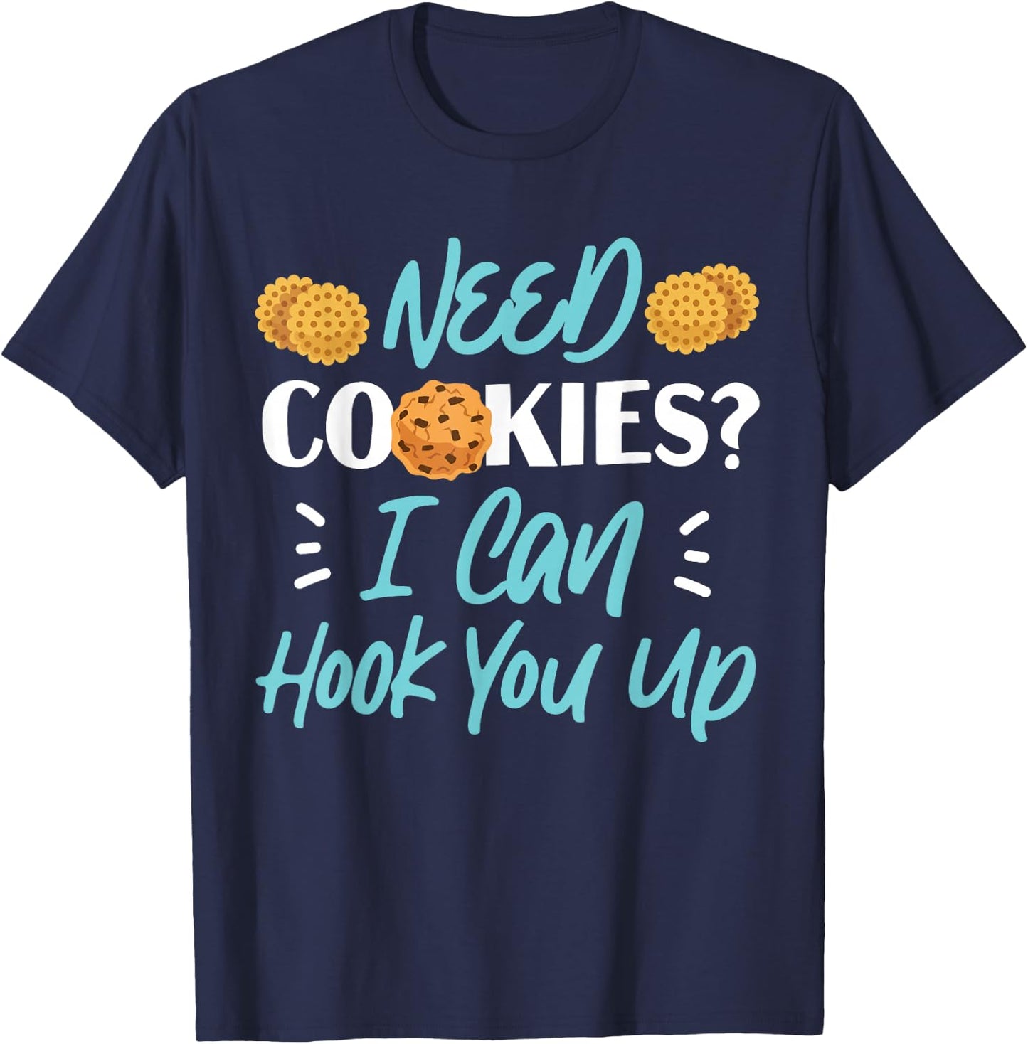 Bake Baking Cookie Need Cookies? I Can Hook You Up T-Shirt - T-Shirt | Navy