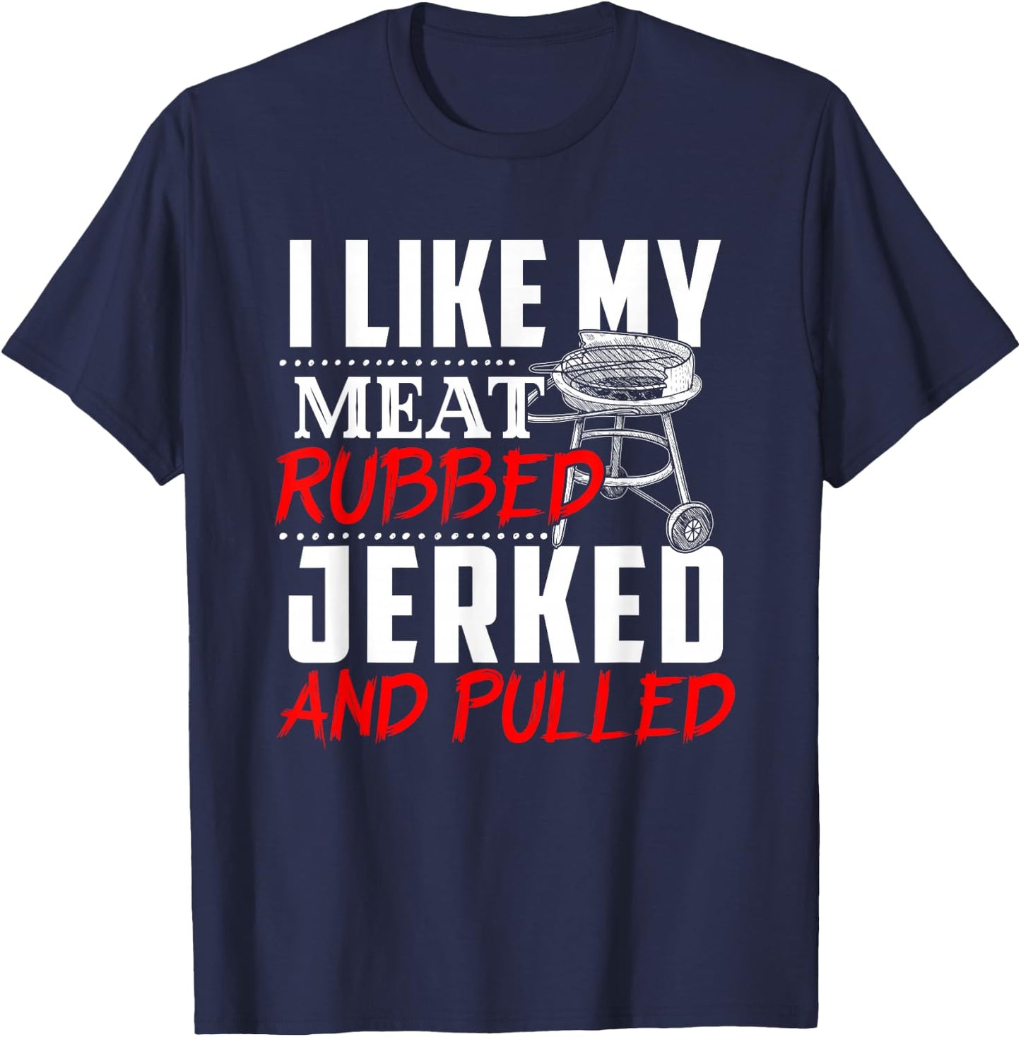 I Like My Meat Rubbed Jerked And Pulled - BBQ Funny Gift T-Shirt - T-Shirt | Navy