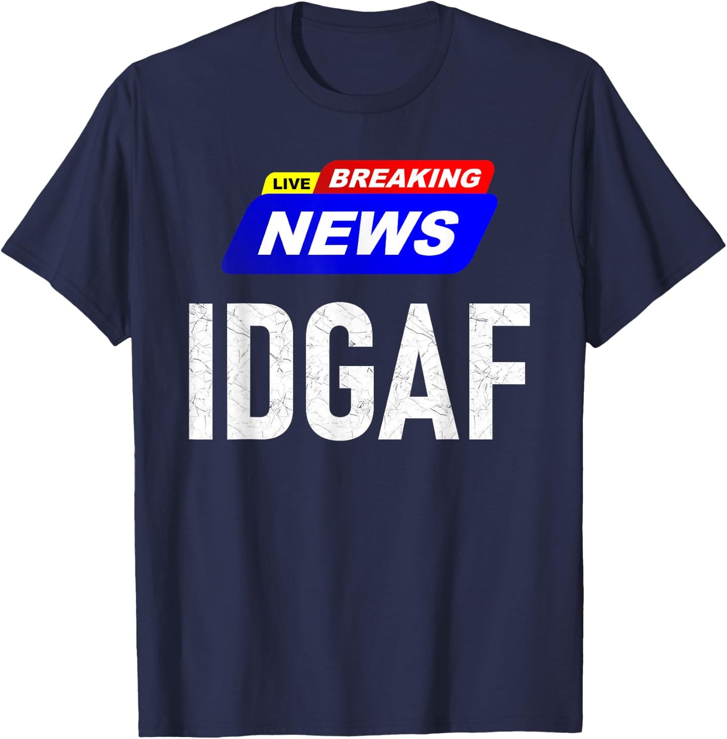 Breaking News I Don't Give a F-uck IDGAF Slang Sarcastic Hot T-Shirt - T-Shirt | Navy