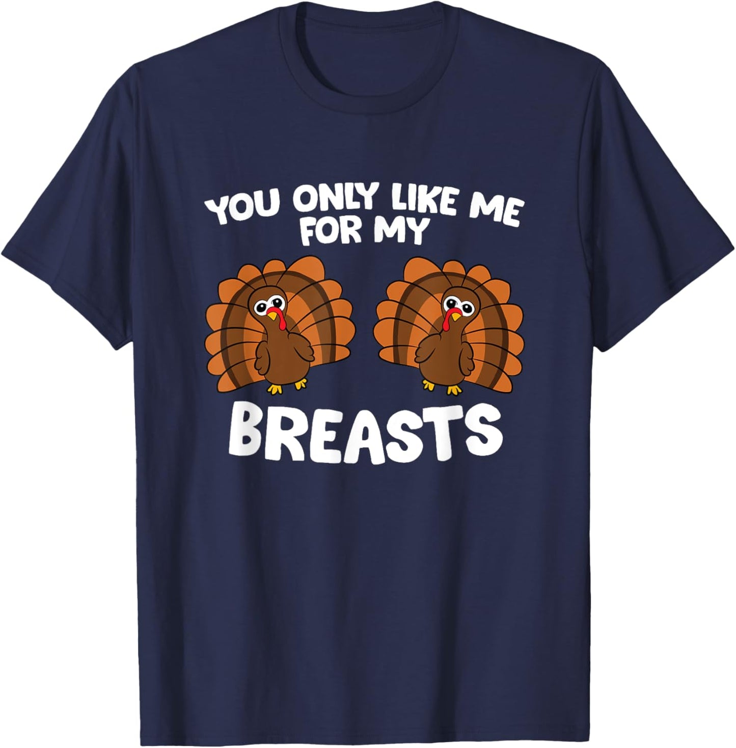 Thanksgiving Women You Only Like Me For My Breasts Turkey T-Shirt - T-Shirt | Navy
