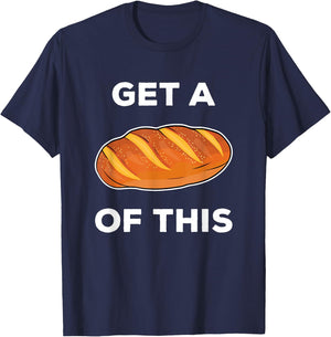 Get A Loaf Of This Funny Bread Pun Baking Humor T-Shirt - T-Shirt | Navy