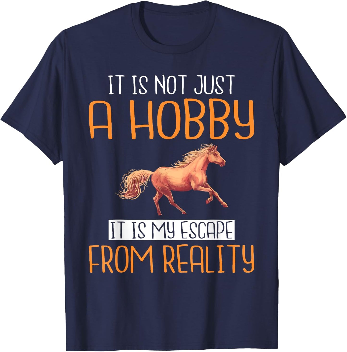 It is not just a Hobby it is my escape from Reality Horse T-Shirt - T-Shirt | Navy
