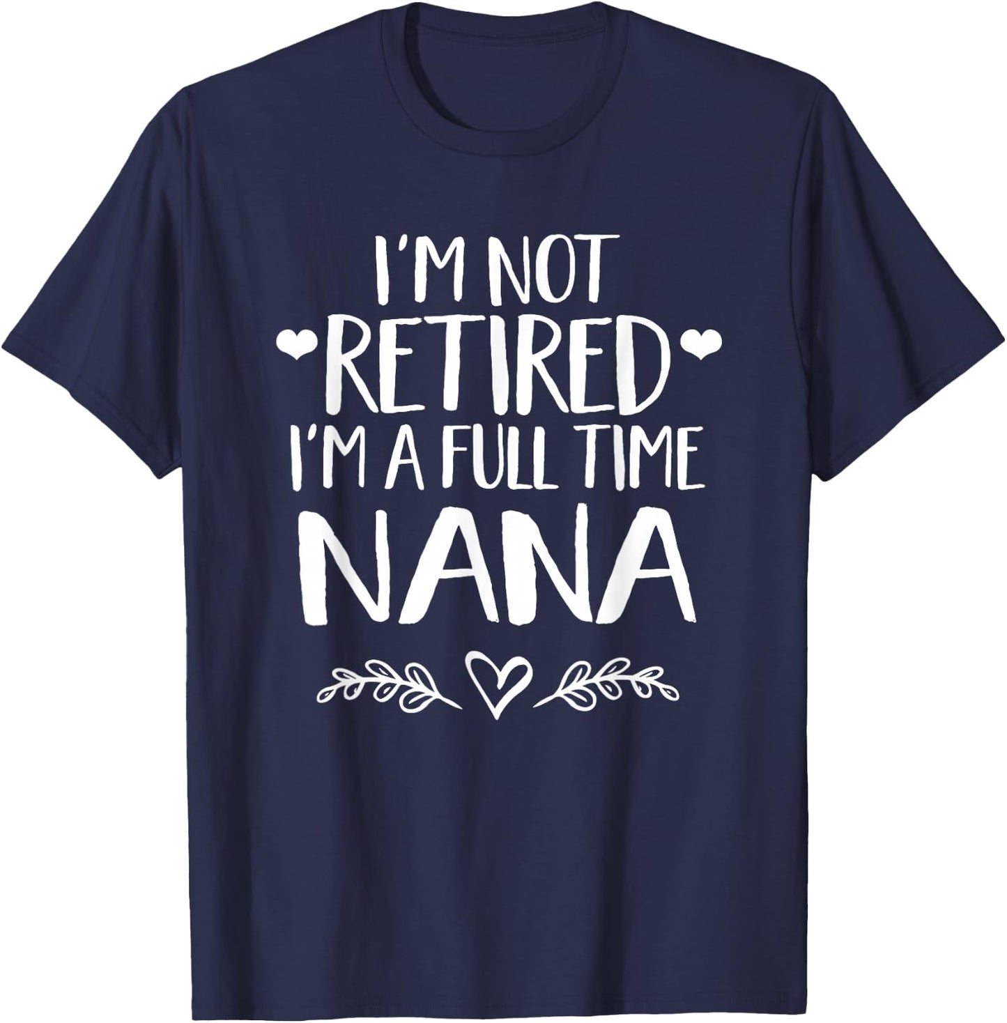 I'm not retired I'm a full time Nana - Grandma gift T-Shirt - T-Shirt | Navy