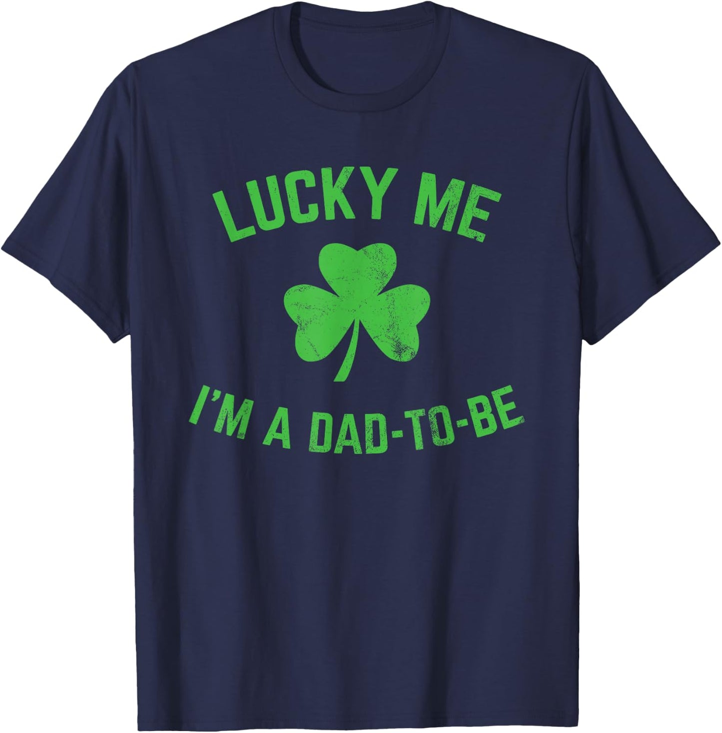 St Patricks Day Lucky Me Dad to Be Baby Announcement T-Shirt - T-Shirt | Navy