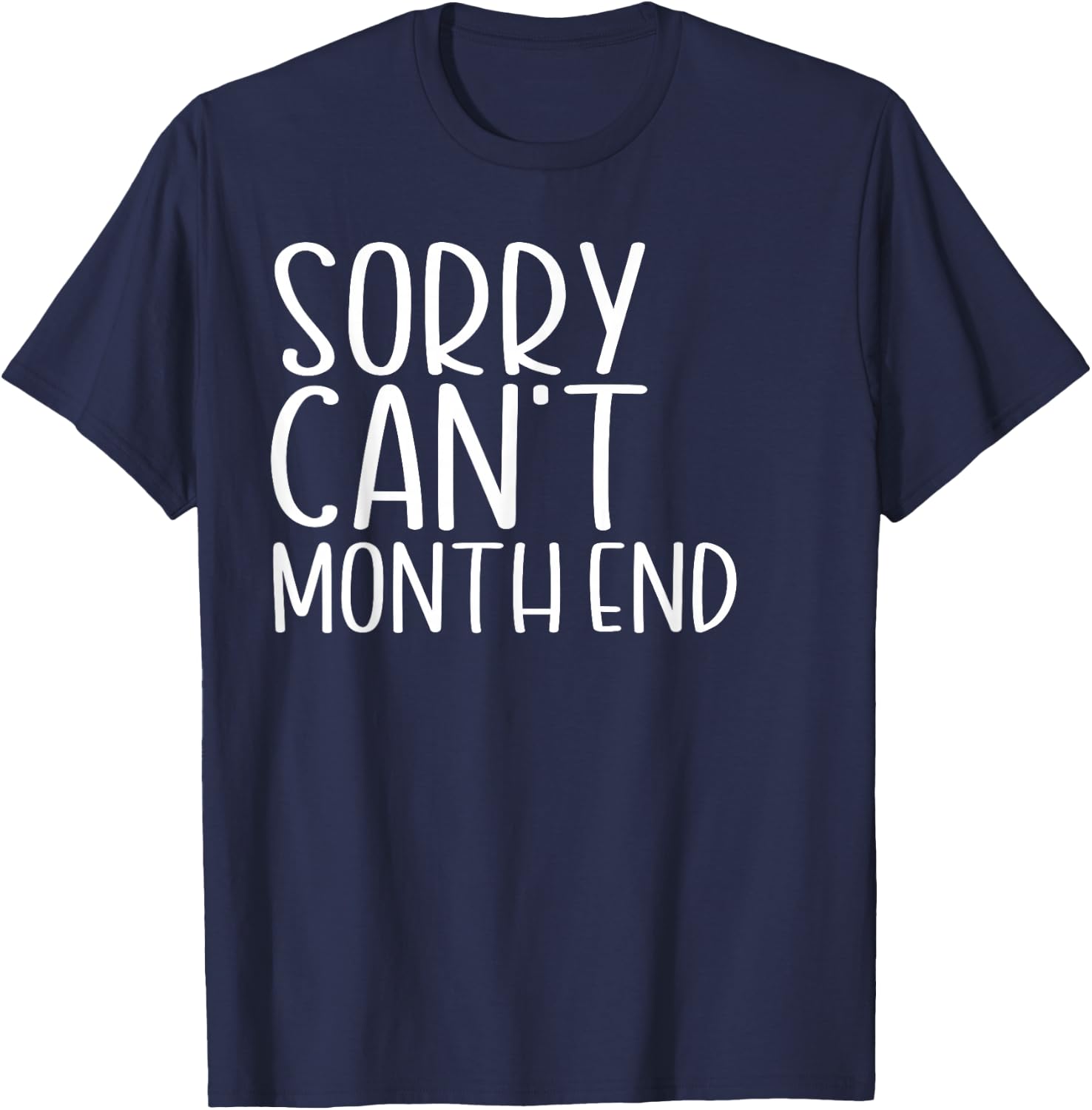 Sorry I Cant Its Month End Funny Accountant T-Shirt - T-Shirt | Navy