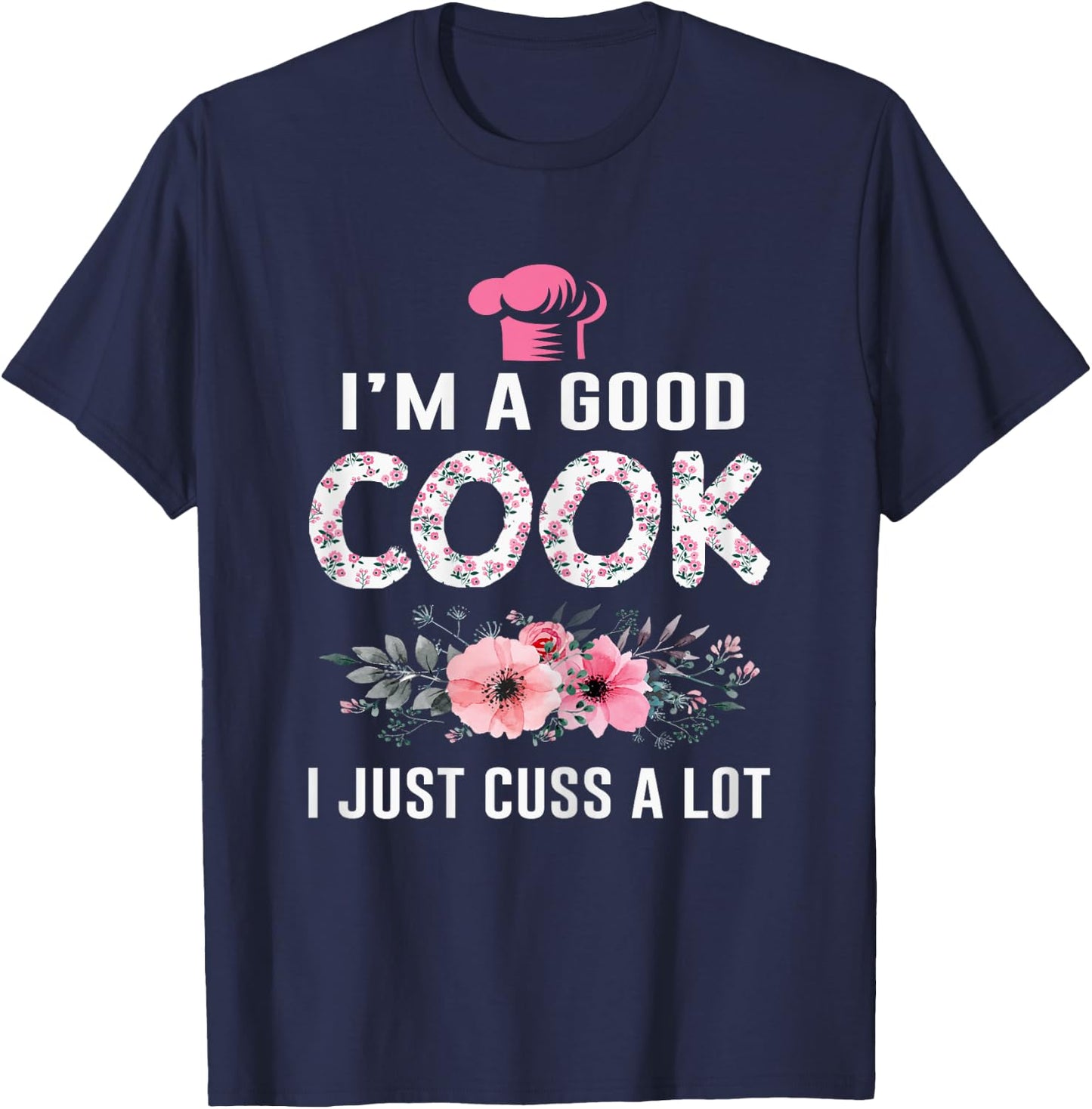 I'm A Good Cook I Just Cuss A Lot Cooking Novelty Funny Cook T-Shirt - T-Shirt | Navy