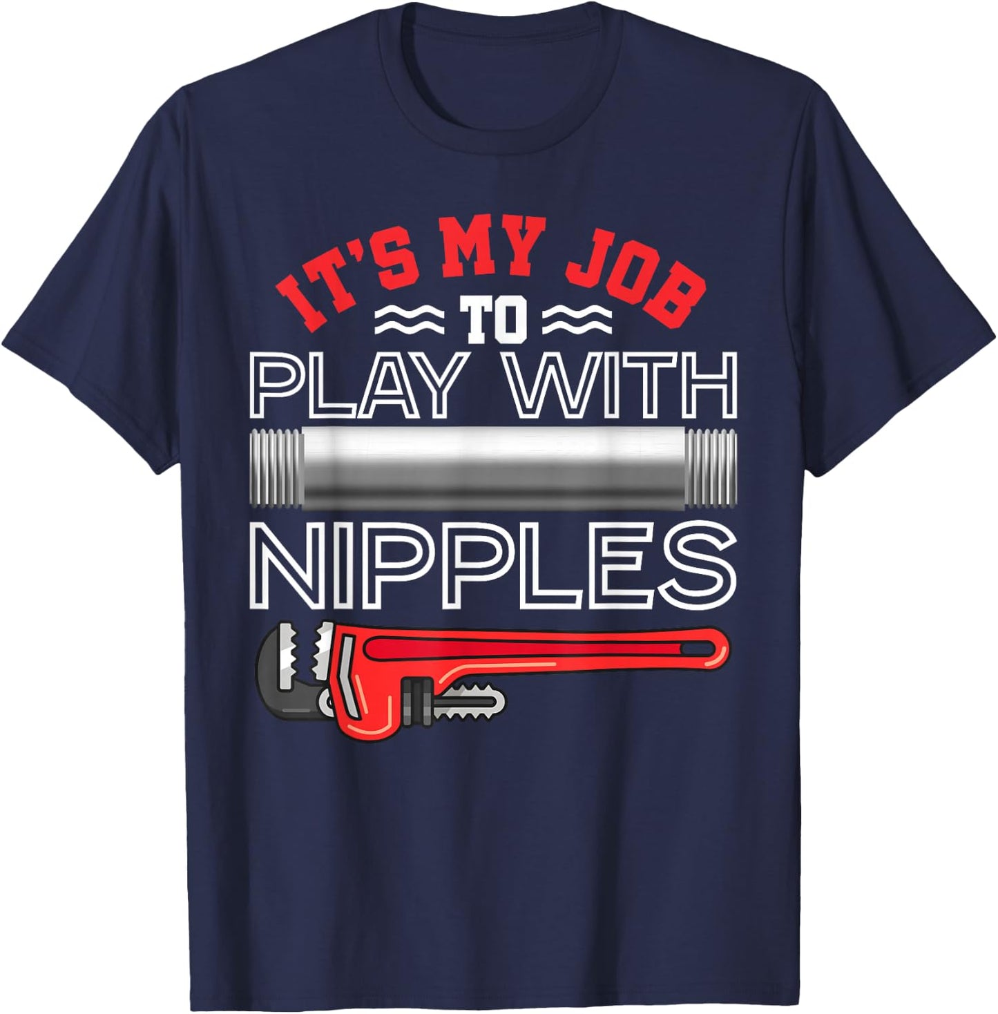 It's My Job To Play With Nipples - Funny Plumbing Service T-Shirt - T-Shirt | Navy
