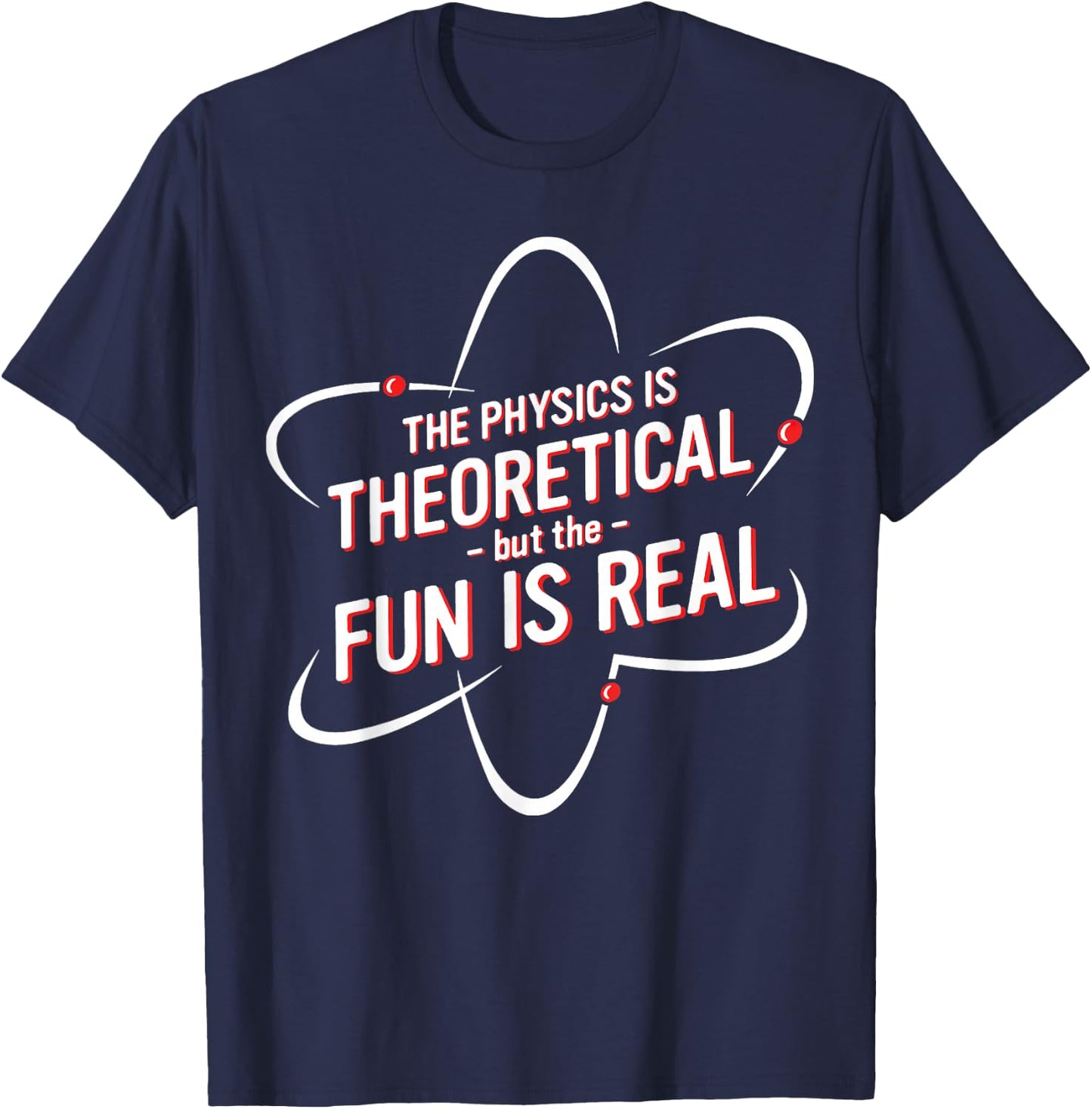 The Physics Is Theoretical but the Fun is Real No Way T-Shirt - T-Shirt | Navy
