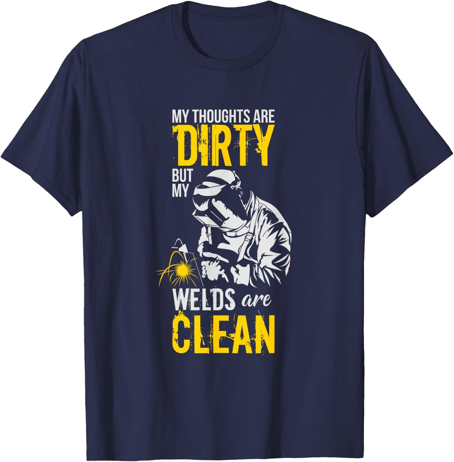 My Thoughts Are Dirty But My Welds Are Clean - Funny Welder T-Shirt - T-Shirt | Navy
