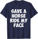 Save A Horse Ride My Face T-Shirt - T-Shirt | Navy