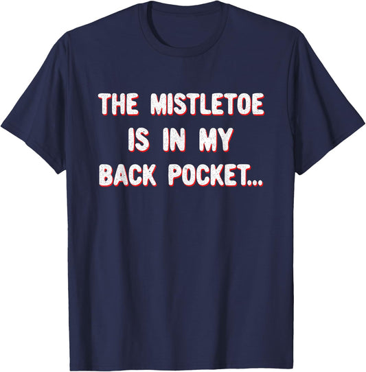 Funny Sarcastic Christmas The Mistletoe is in my back pocket T-Shirt - T-Shirt | Navy