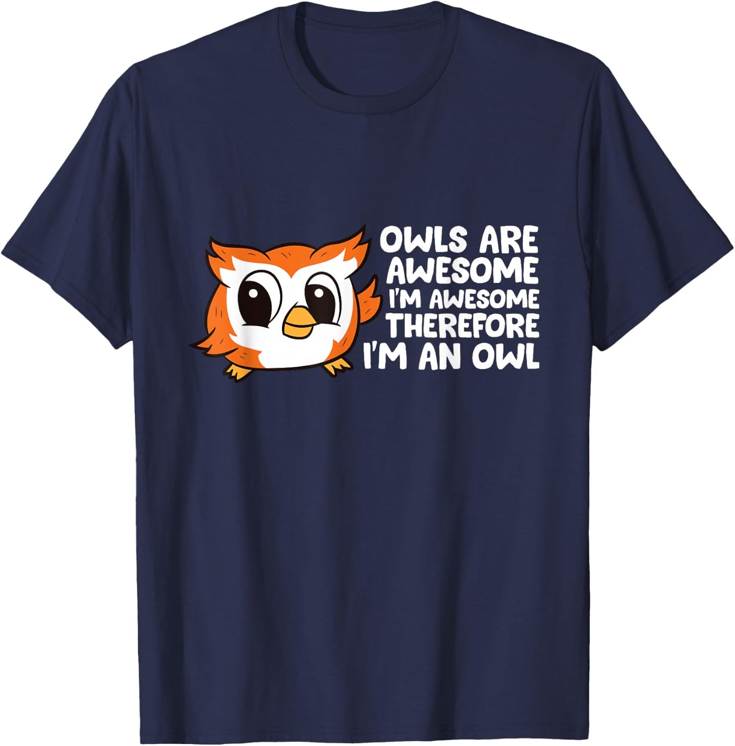 Owls are Awesome I'm Awesome Therefore I'm an Owl T-Shirt - T-Shirt | Navy