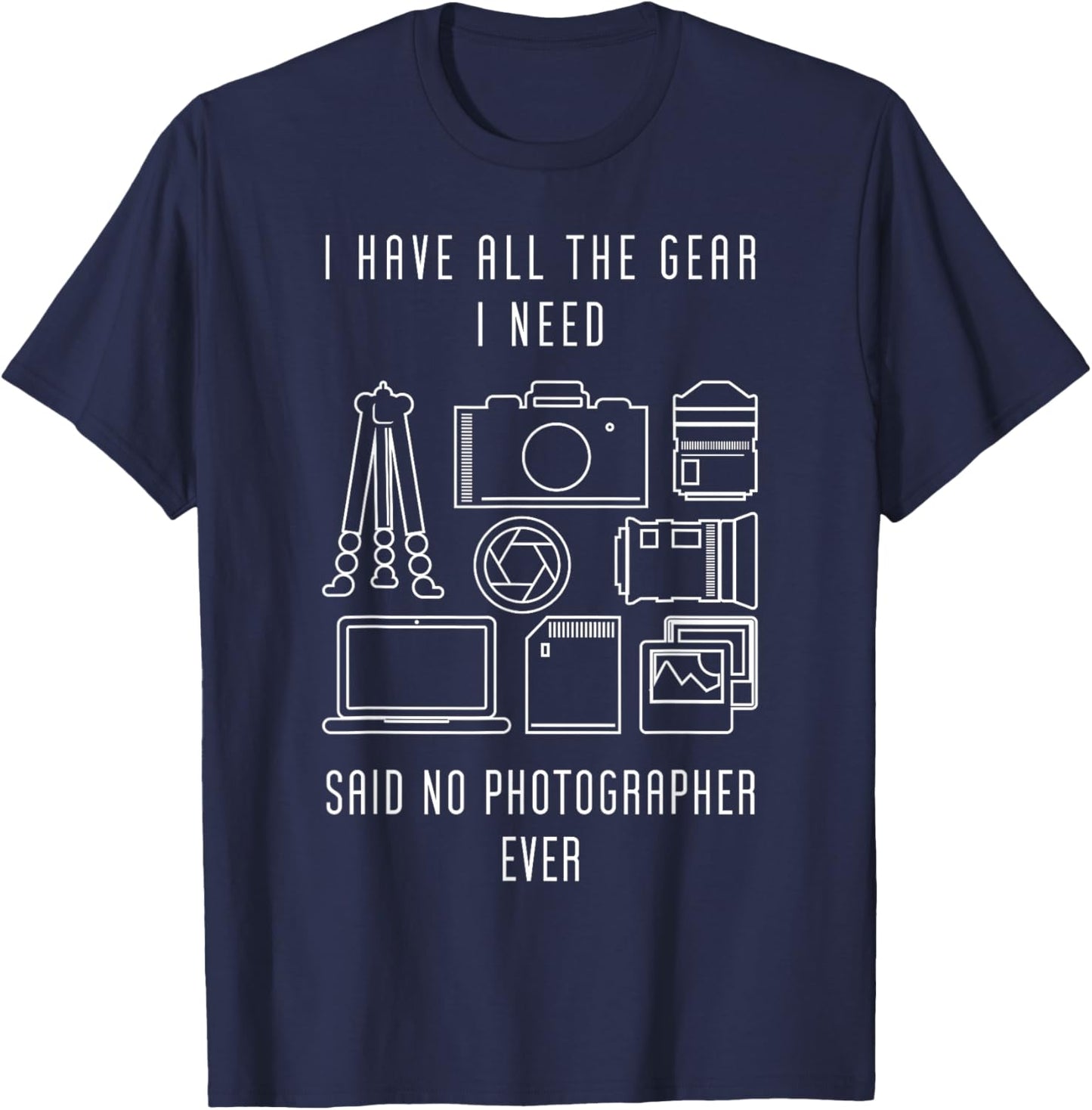 Photography I have all the Gear said no Photographer Ever T-Shirt - T-Shirt | Navy