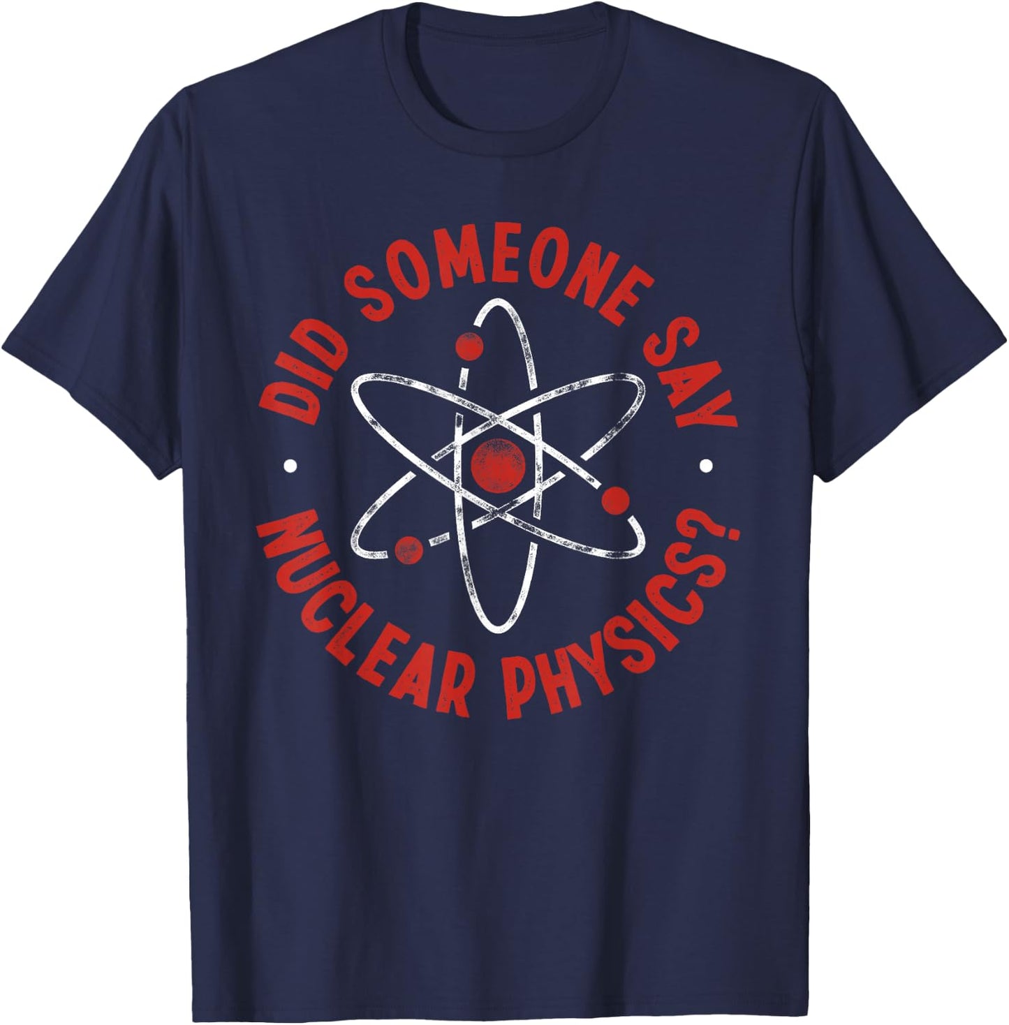 Did Someone Say Nuclear Physics? - Nuclear Physics T-Shirt - T-Shirt | Navy