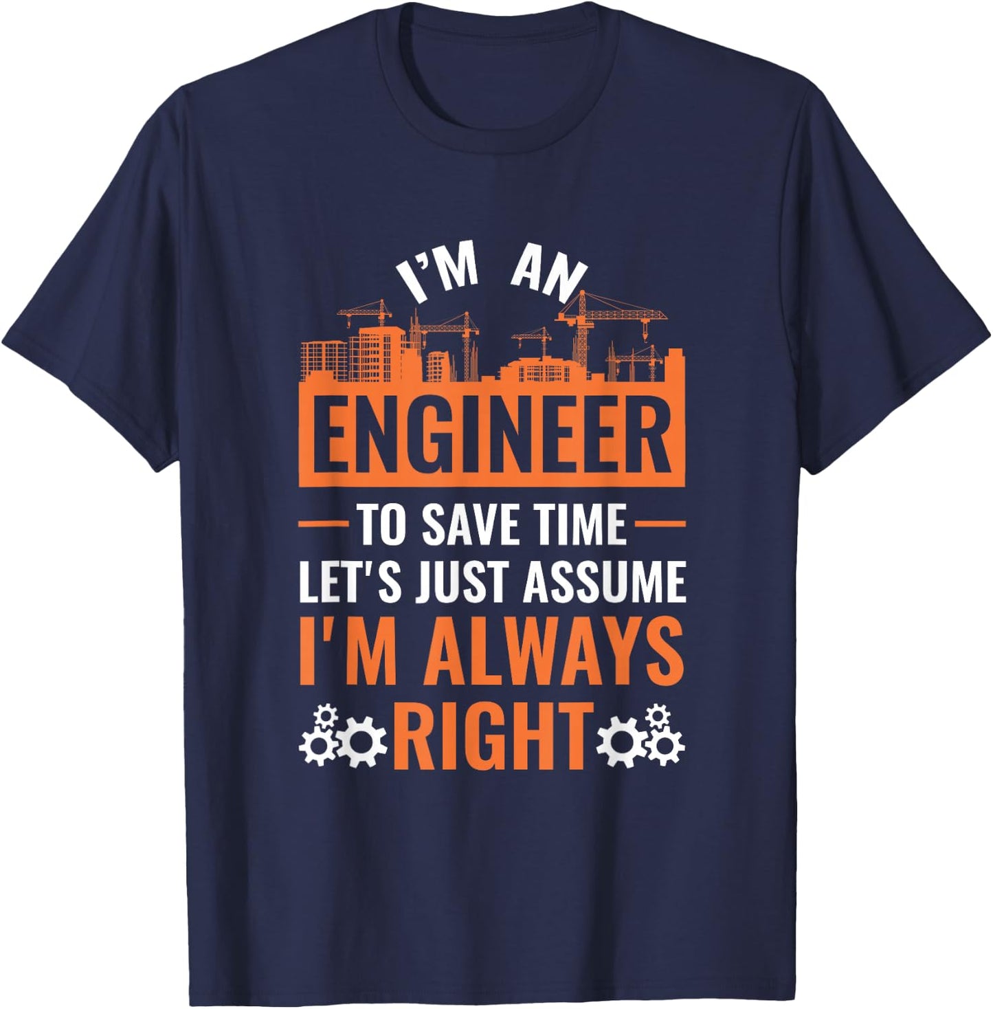 I Am An Engineer To Save Time I'm Always Right T-Shirt - T-Shirt | Navy