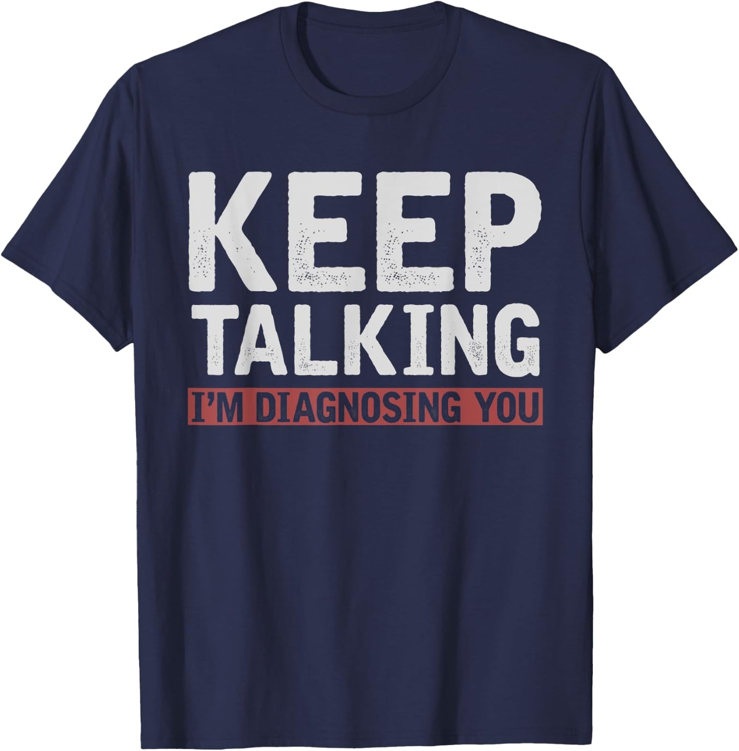Funny Psychologist Keep Talking Im Diagnosing You Psychology T-Shirt - T-Shirt | Navy