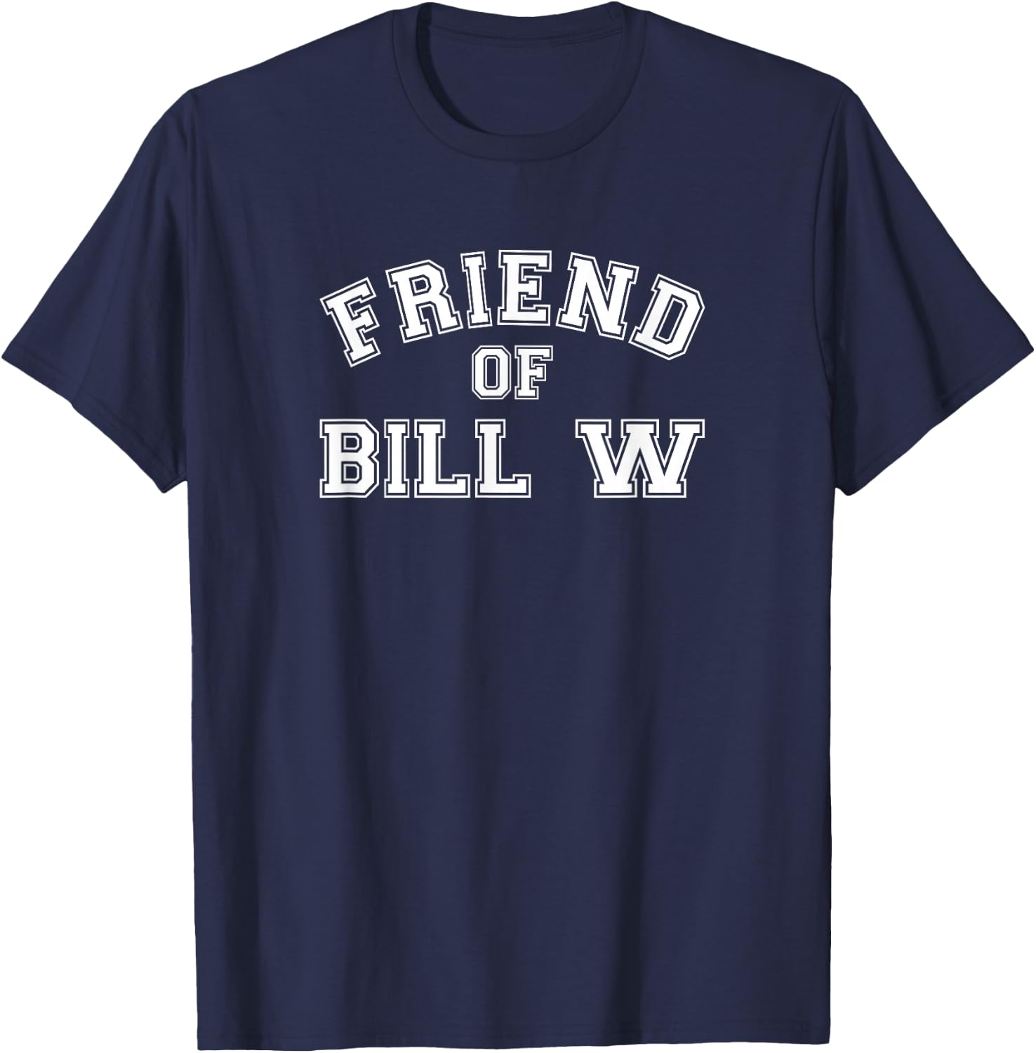 FRIEND OF BILL W AA NA Clean & Sober Living In Recovery T-Shirt - T-Shirt | Navy