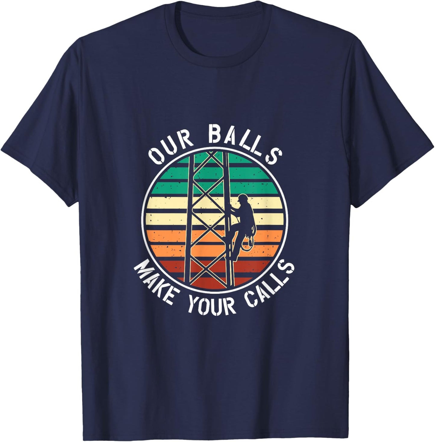 Cell Tower Climber Our Balls Make Your Calls Climbing T-Shirt - T-Shirt | Navy