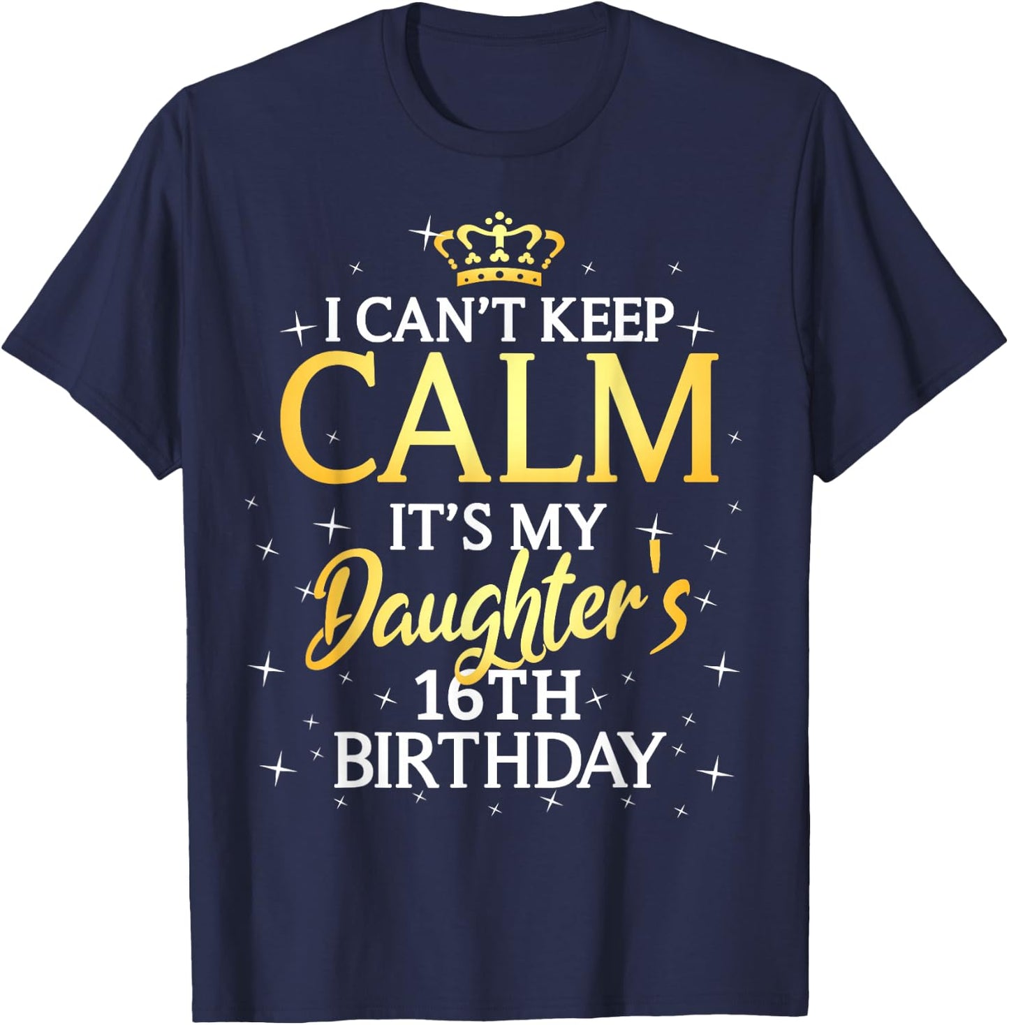 I Cant Keep Calm Its My Daughter 16th Birthday Party T-Shirt - T-Shirt | Navy