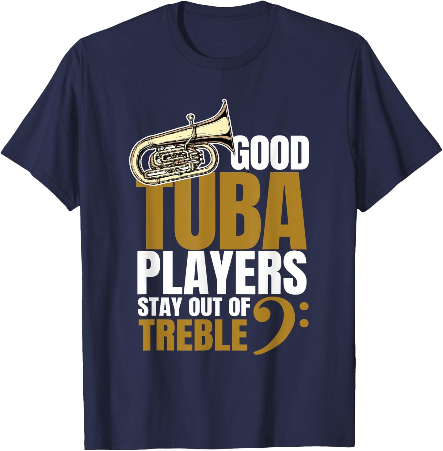 Good Tuba Players Stay Out of Treble Music Brass Band Humor T-Shirt - T-Shirt | Navy