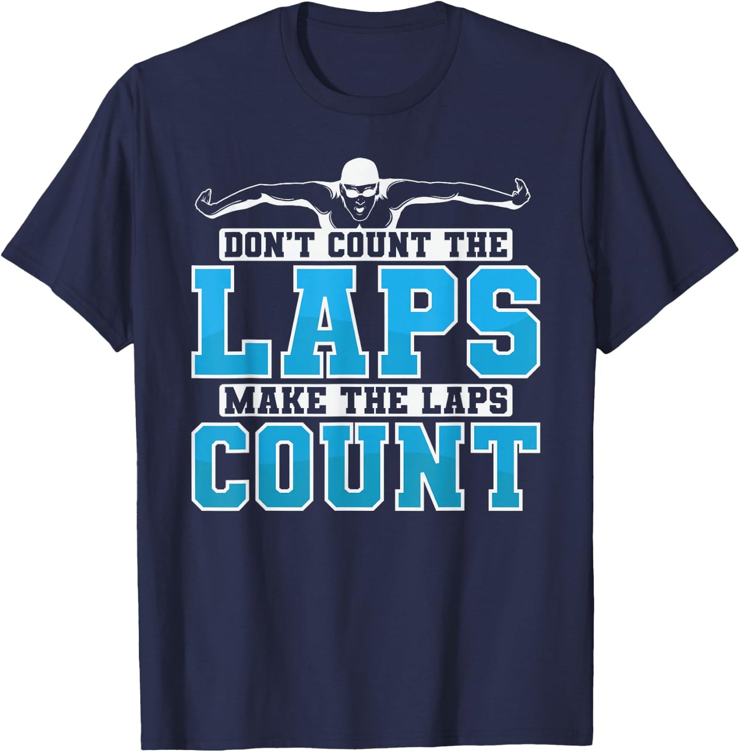 Swimming Don't Count The Laps Make The Laps Count T-Shirt - T-Shirt | Navy