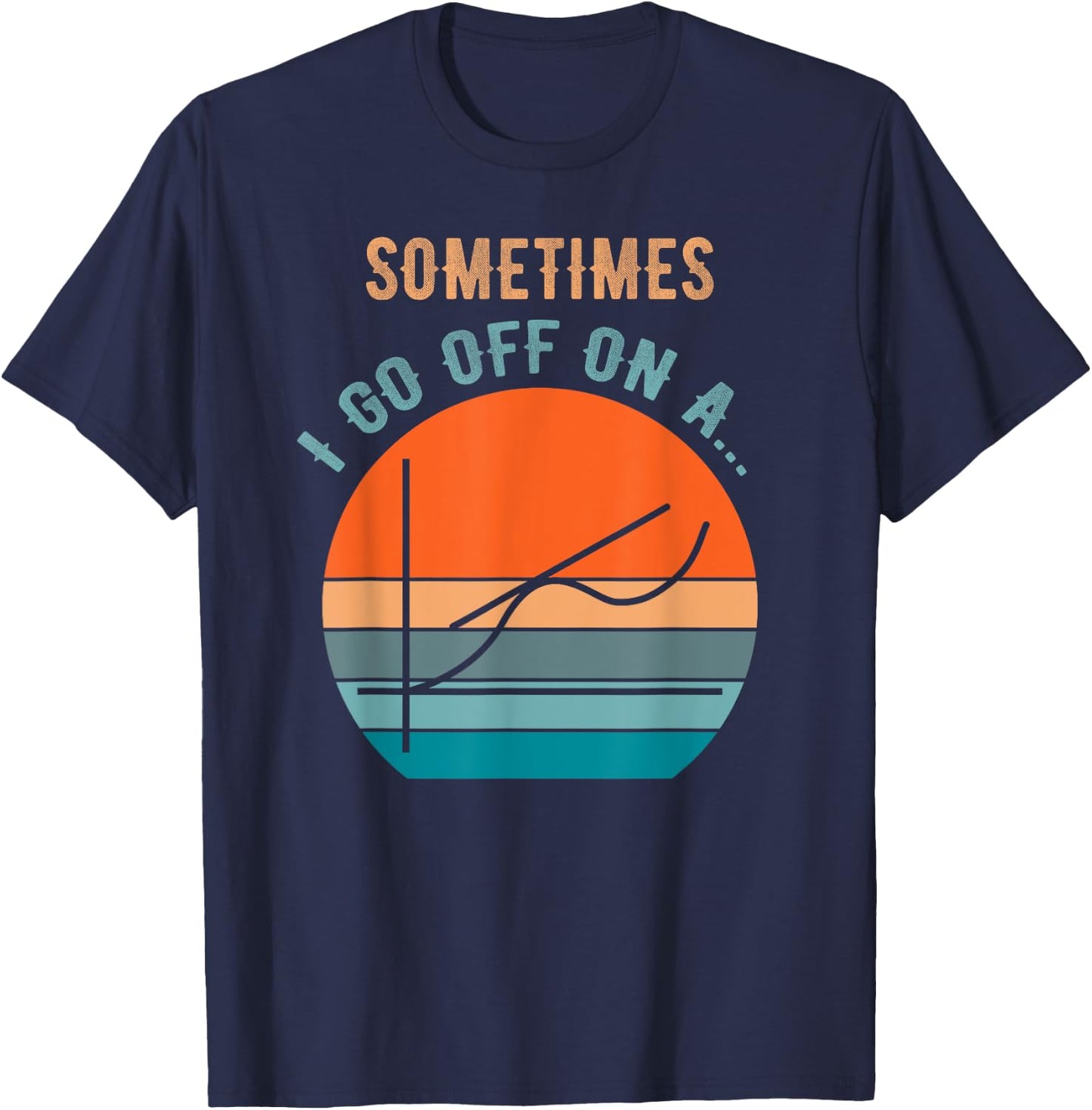 Sometimes I Go Off on a Tangent Funny Math Teacher Kids Pun T-Shirt - T-Shirt | Navy