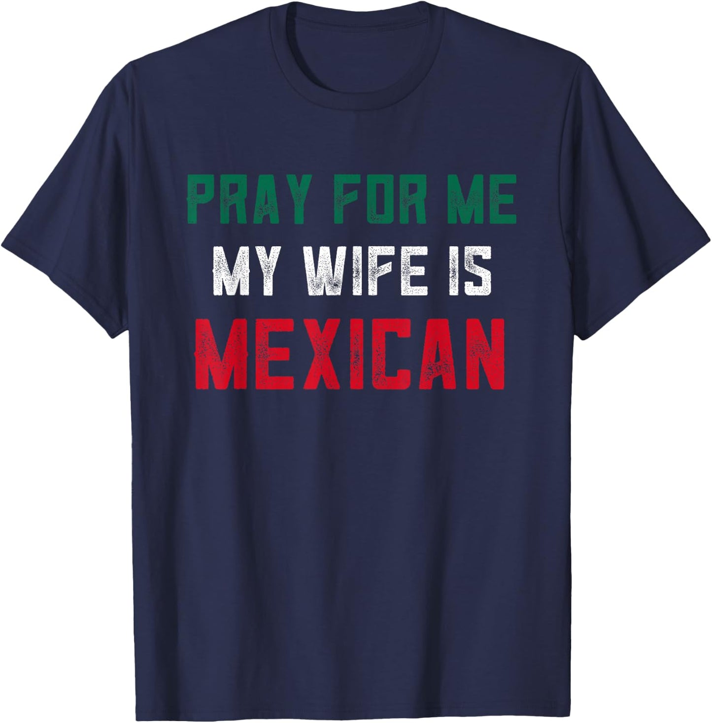 Pray For Me My Wife is Mexican Wife Funny Husband Mexico T-Shirt - T-Shirt | Navy